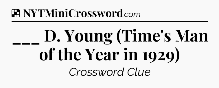 Solution: ___ D. Young (Time's Man of the Year in 1929) - NYT Crossword
