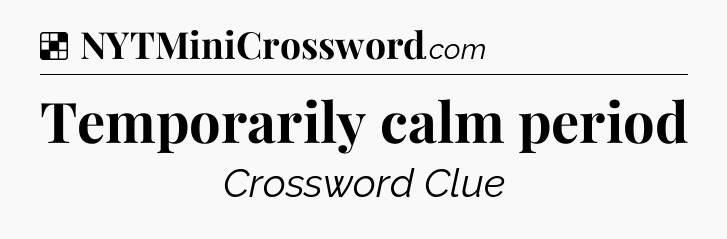 Solution: Temporarily calm period - NYT Crossword