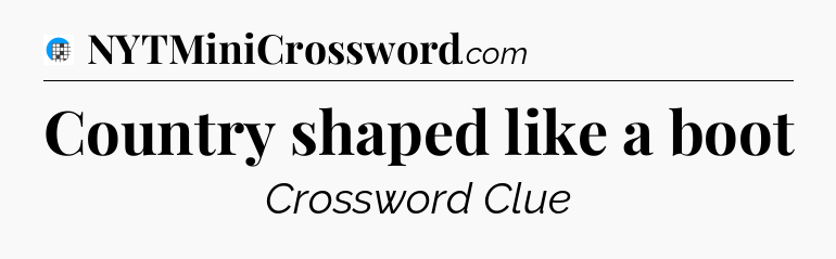 Country shaped like a boot Crossword Clue