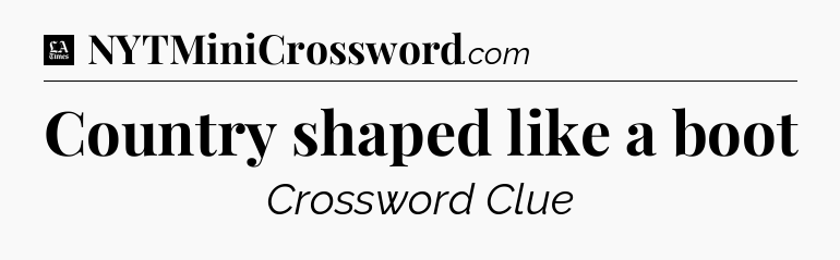Country shaped like a boot - LA Times Crossword