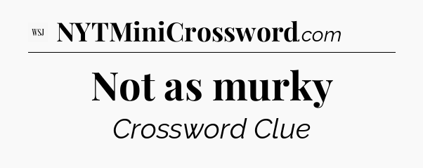 Not as murky - WSJ Crossword