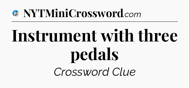 Instrument with three pedals Crossword Clue