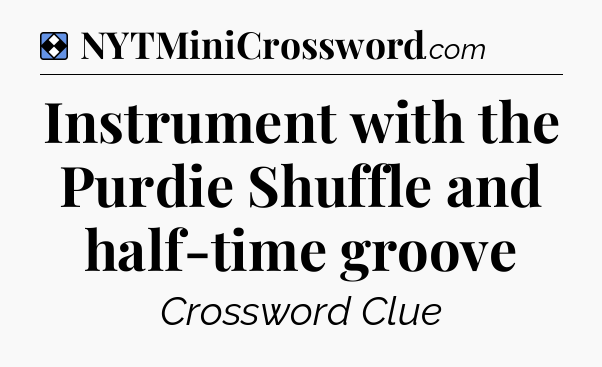 Solution: Instrument with the Purdie Shuffle and half-time groove - NYT Mini Crossword