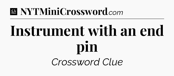 Instrument with an end pin - LA Times Crossword