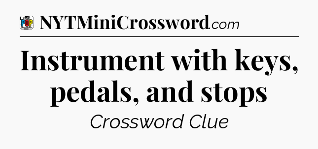Instrument with keys, pedals, and stops Crossword Clue