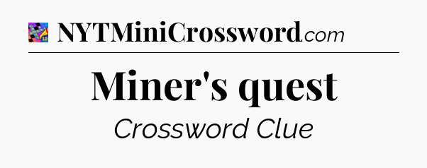 Miner's quest Crossword Clue