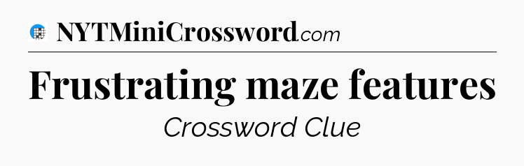 Frustrating maze features Crossword Clue