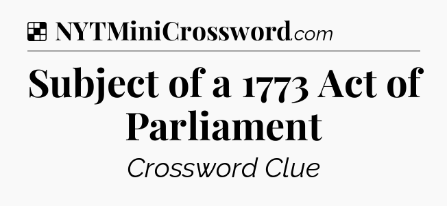 Solution: Subject of a 1773 Act of Parliament - NYT Crossword