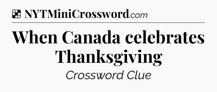 Solution: When Canada celebrates Thanksgiving - NYT Crossword