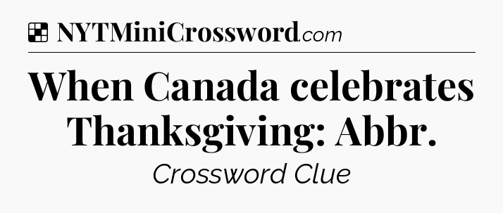 Solution: When Canada celebrates Thanksgiving: Abbr - NYT Crossword