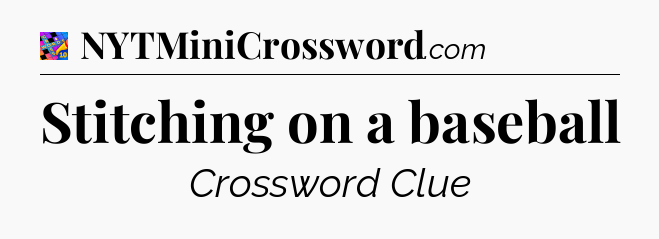 Stitching on a baseball Crossword Clue