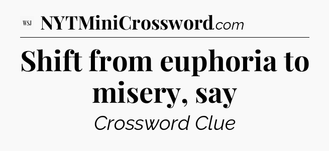 Shift from euphoria to misery, say - WSJ Crossword
