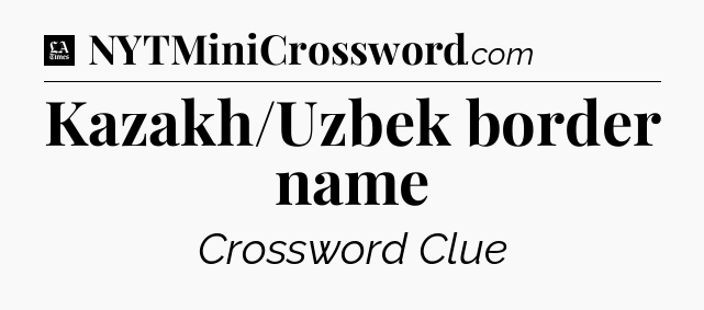 Kazakh/Uzbek border name - LA Times Crossword