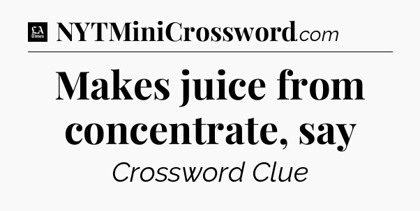 Makes juice from concentrate, say - LA Times Crossword