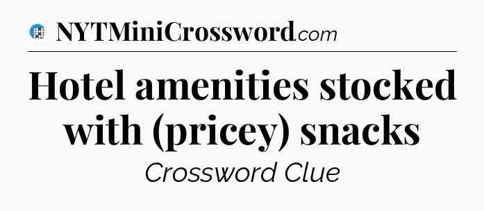 Hotel amenities stocked with (pricey) snacks Crossword Clue
