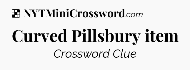 Solution: Curved Pillsbury item - NYT Crossword