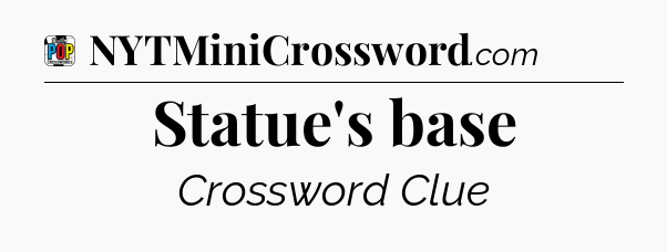 Statue's base Crossword Clue