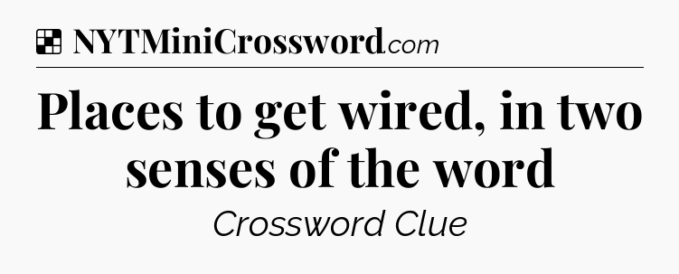 Solution: Places to get wired, in two senses of the word - NYT Crossword