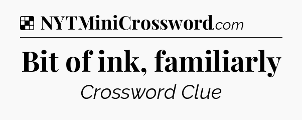 Solution: Bit of ink, familiarly - NYT Crossword