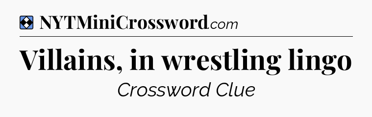 Solution: Villains, in wrestling lingo - NYT Mini Crossword