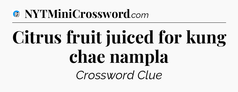Citrus fruit juiced for kung chae nampla Crossword Clue