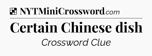 Solution: Certain Chinese dish - NYT Crossword