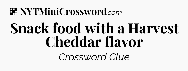 Solution: Snack food with a Harvest Cheddar flavor - NYT Crossword
