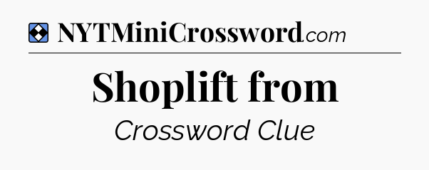 Solution: Shoplift from - NYT Mini Crossword