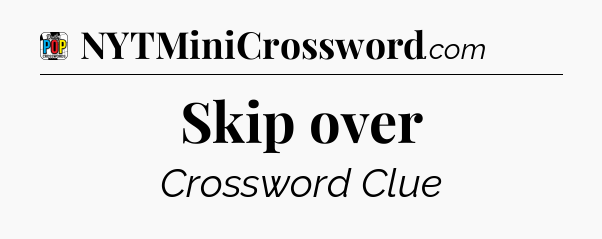 Skip over Crossword Clue