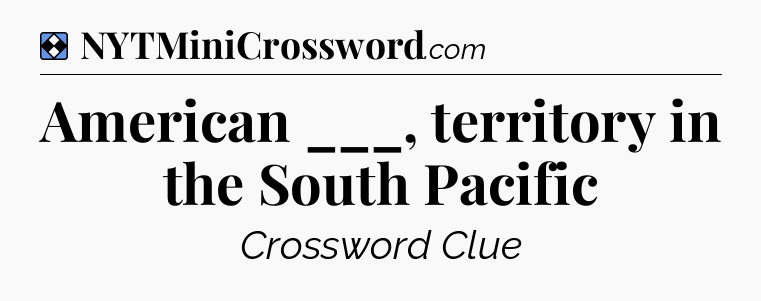 Solution: American ___, territory in the South Pacific - NYT Mini Crossword