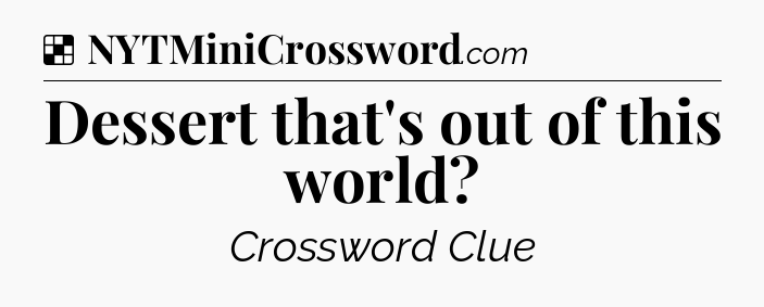 Solution: Dessert that's out of this world - NYT Crossword