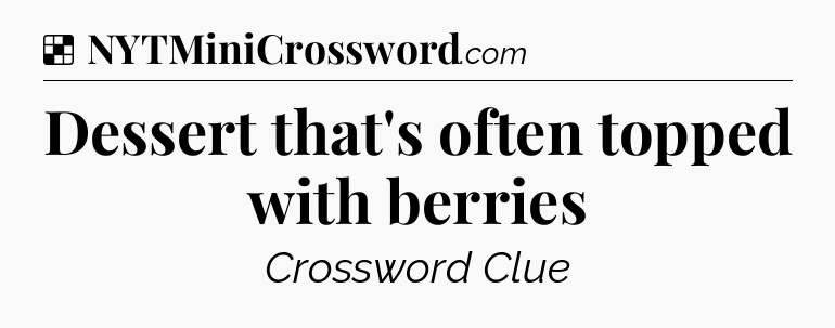 Solution: Dessert that's often topped with berries - NYT Crossword