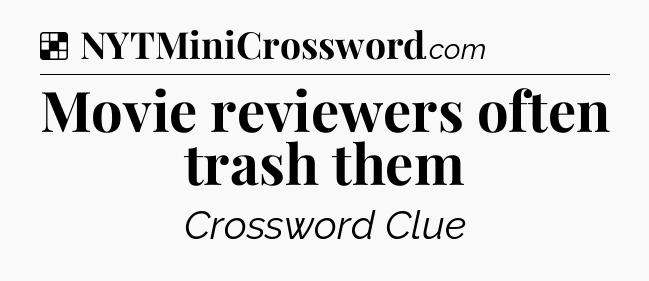 Solution: Movie reviewers often trash them - NYT Crossword