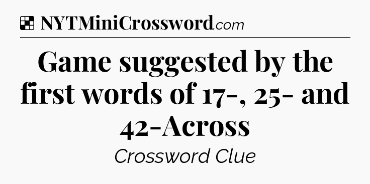Solution: Game suggested by the first words of 17-, 25- and 42-Across - NYT Crossword
