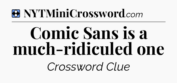 Solution: Comic Sans is a much-ridiculed one - NYT Mini Crossword