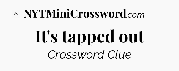 It's tapped out - WSJ Crossword