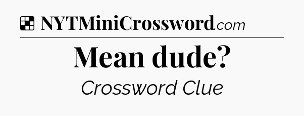 Solution: Mean dude - NYT Crossword