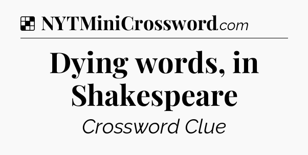 Solution: Dying words, in Shakespeare - NYT Crossword