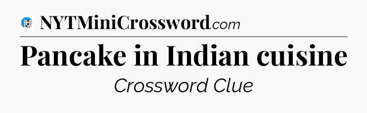 Pancake in Indian cuisine Crossword Clue