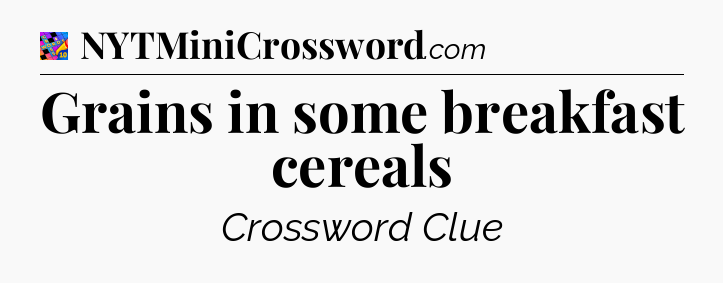 Grains in some breakfast cereals Crossword Clue