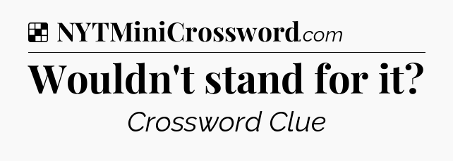 Solution: Wouldn't stand for it - NYT Crossword