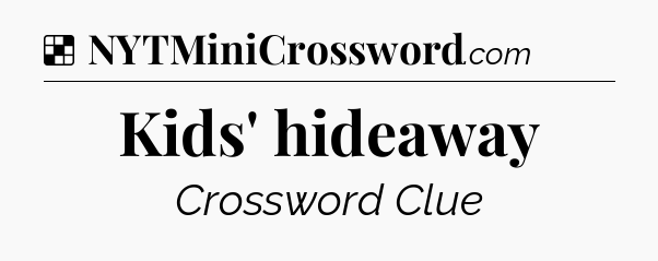 Solution: Kids' hideaway - NYT Crossword