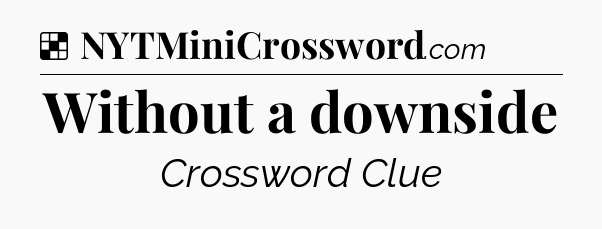 Solution: Without a downside - NYT Crossword