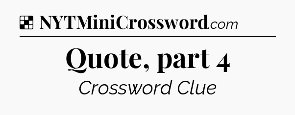 Solution: Quote, part 4 - NYT Crossword