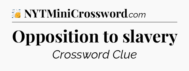 Opposition to slavery - 7 Little Words