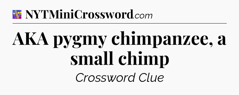AKA pygmy chimpanzee, a small chimp Codycross