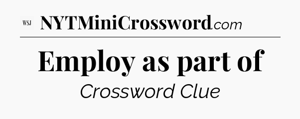 Employ as part of - WSJ Crossword