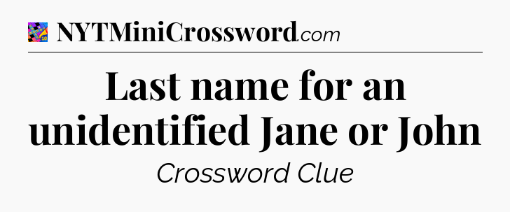 Last name for an unidentified Jane or John Crossword Clue