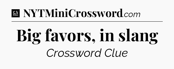 Big favors, in slang - LA Times Crossword