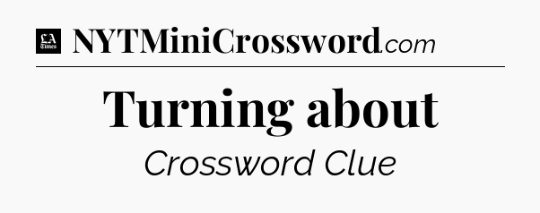 Turning about - LA Times Crossword